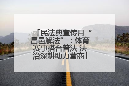 民法典宣传月“昌邑解法”：体育赛事搭台普法 法治深耕助力营商