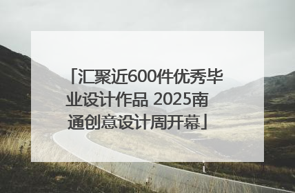 汇聚近600件优秀毕业设计作品 2025南通创意设计周开幕