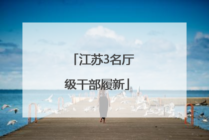 江苏3名厅级干部履新