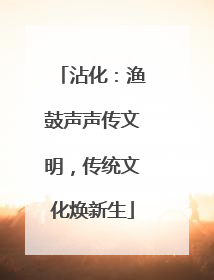 沾化：渔鼓声声传文明，传统文化焕新生