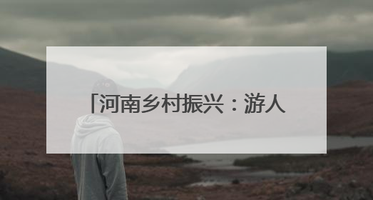 河南乡村振兴：游人消夏果农忙秋 黄土塬变游园处处皆风景