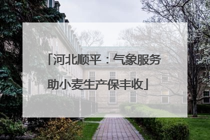 河北顺平：气象服务助小麦生产保丰收