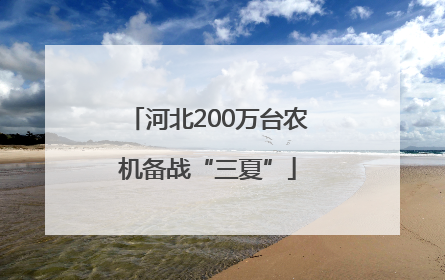 河北200万台农机备战“三夏”