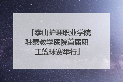 泰山护理职业学院驻泰教学医院首届职工篮球赛举行