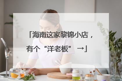 海南这家黎锦小店，有个“洋老板” →
