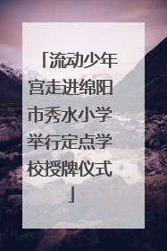 流动少年宫走进绵阳市秀水小学举行定点学校授牌仪式