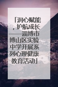 润心赋能，护航成长——淄博市博山区实验中学开展系列心理健康教育活动