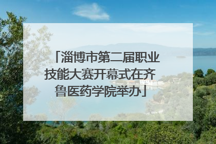 淄博市第二届职业技能大赛开幕式在齐鲁医药学院举办