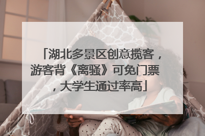 湖北多景区创意揽客，游客背《离骚》可免门票，大学生通过率高