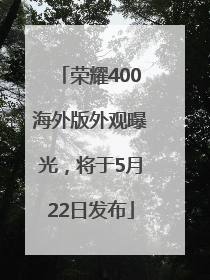 荣耀400海外版外观曝光，将于5月22日发布