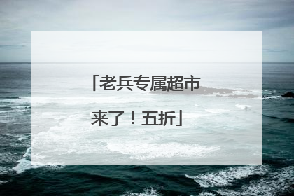 老兵专属超市来了！五折
