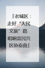 老城区：走好“人民文旅”路 唱响富民兴区协奏曲
