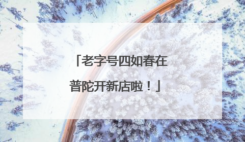 老字号四如春在普陀开新店啦！