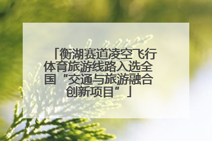 衡湖赛道凌空飞行体育旅游线路入选全国“交通与旅游融合创新项目”