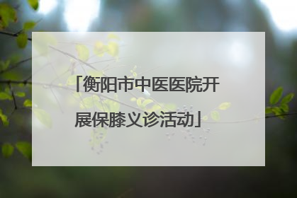 衡阳市中医医院开展保膝义诊活动