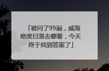 被问了99遍，威海绝美日落去哪看，今天终于找到答案了