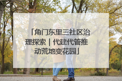 角门东里三社区治理探索｜代建代管推动荒地变花园