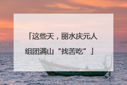 这些天，丽水庆元人组团满山“找苦吃”