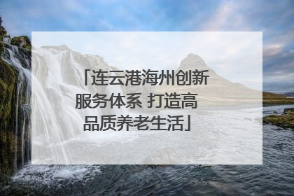 连云港海州创新服务体系 打造高品质养老生活