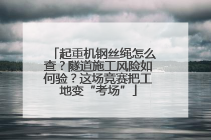 起重机钢丝绳怎么查？隧道施工风险如何验？这场竞赛把工地变“考场”