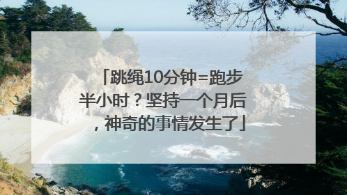 跳绳10分钟=跑步半小时？坚持一个月后，神奇的事情发生了