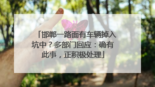 邯郸一路面有车辆掉入坑中？多部门回应：确有此事，正积极处理