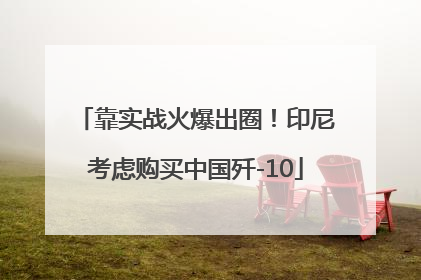 靠实战火爆出圈！印尼考虑购买中国歼-10