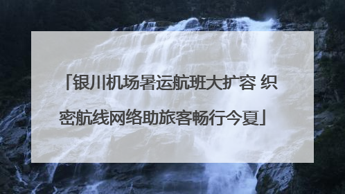 银川机场暑运航班大扩容 织密航线网络助旅客畅行今夏