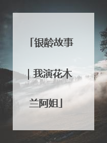 银龄故事｜我演花木兰阿姐