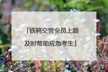 铁骑交警全员上路 及时帮助应急考生