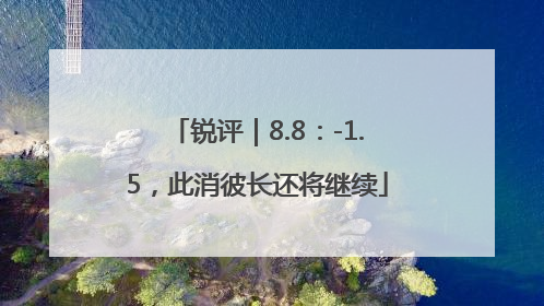 锐评｜8.8：-1.5，此消彼长还将继续
