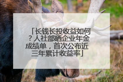 长钱长投收益如何？人社部晒企业年金成绩单，首次公布近三年累计收益率