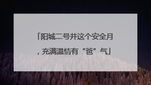 阳城二号井这个安全月，充满温情有“爸”气
