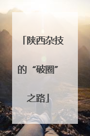 陕西杂技的“破圈”之路