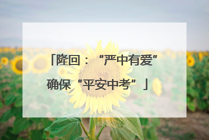 隆回：“严中有爱”确保“平安中考”