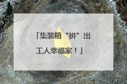 集装箱“拼”出工人幸福家！