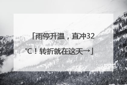 雨停升温，直冲32℃！转折就在这天→