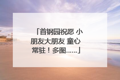 首钢园祝愿 小朋友大朋友 童心常驻！多图……
