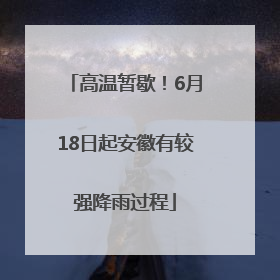 高温暂歇！6月18日起安徽有较强降雨过程