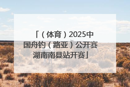 （体育）2025中国舟钓（路亚）公开赛湖南南县站开赛