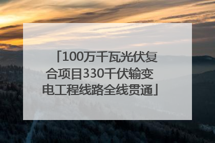 100万千瓦光伏复合项目330千伏输变电工程线路全线贯通