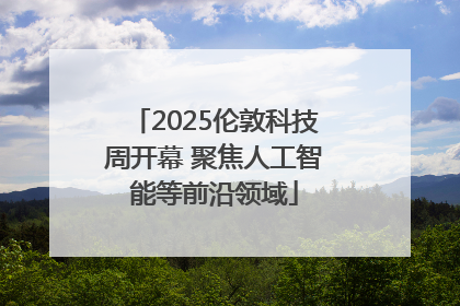 2025伦敦科技周开幕 聚焦人工智能等前沿领域