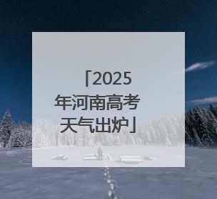 2025年河南高考天气出炉