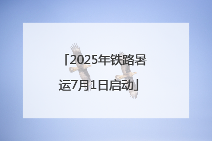 2025年铁路暑运7月1日启动