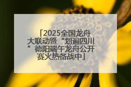 2025全国龙舟大联动暨“划遍四川”德阳端午龙舟公开赛火热备战中