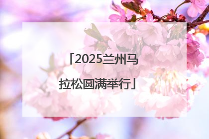 2025兰州马拉松圆满举行