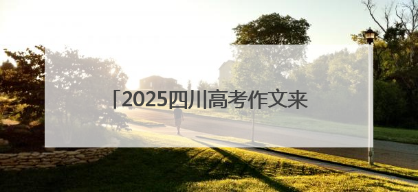 2025四川高考作文来了！考生回忆：与梦有关
