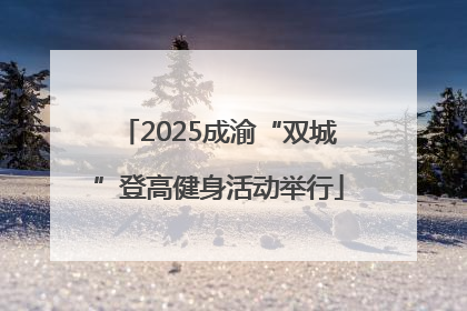 2025成渝“双城”登高健身活动举行