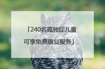 240名孤独症儿童可享免费康复服务
