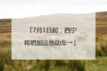 7月1日起，西宁将增加这些动车→